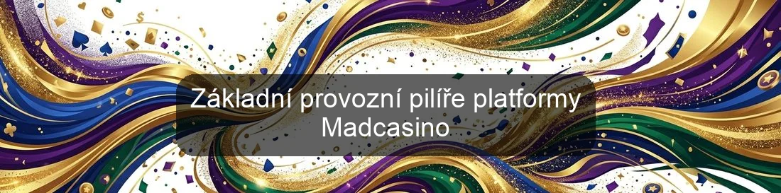 Základní provozní pilíře platformy Madcasino